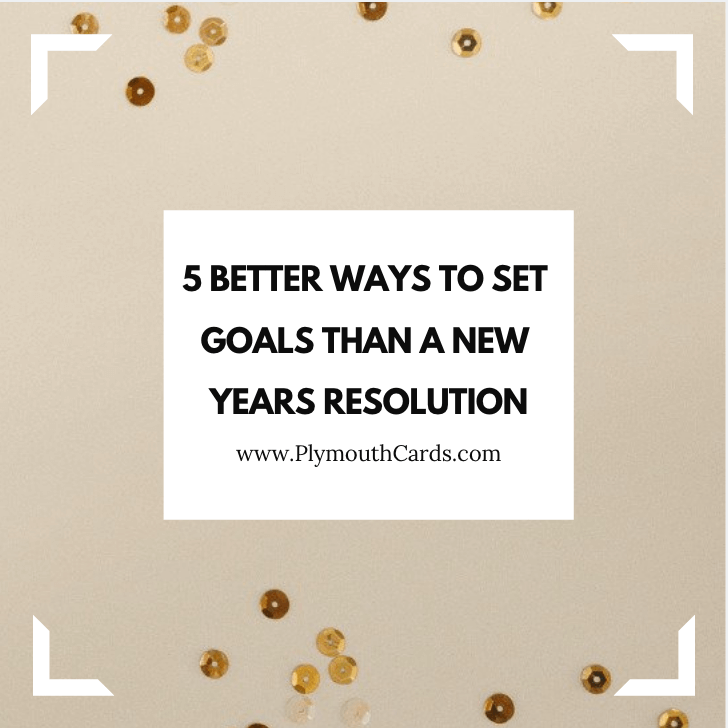 5 Better Ways to Set Goals Than a New Years Resolution-Plymouth Cards