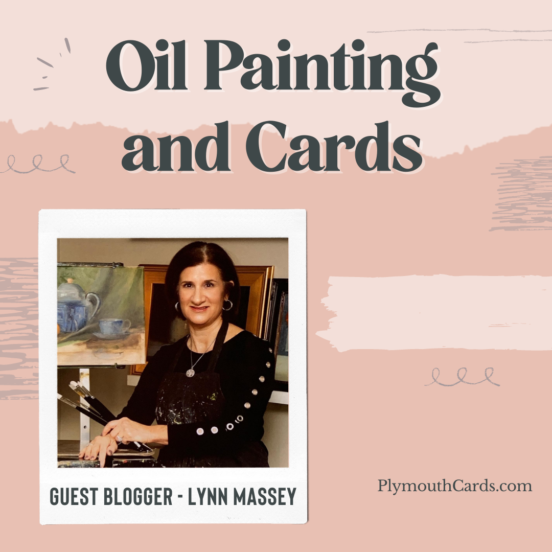 Oil Painting and Cards - Guest blog by Lynn Massey-Plymouth Cards