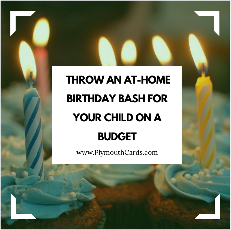 Throw an At-Home Birthday Bash for Your Child on a Budget - Guest Blog Post by Maria Cannon-Plymouth Cards