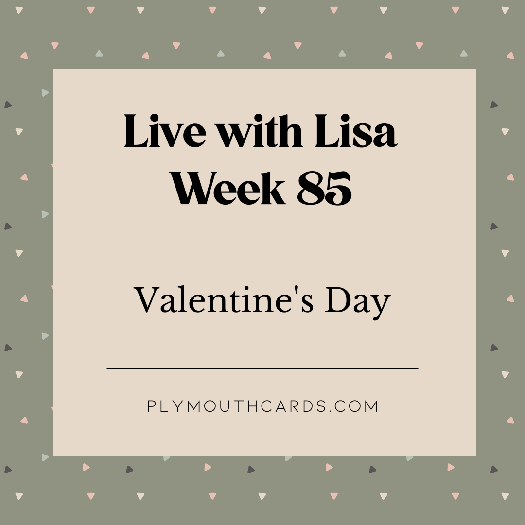 Live with Lisa, Valentine's Day - Week 85-Plymouth Cards